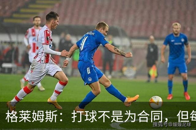 格莱姆斯：打球不是为合同，但每个人渴望获得回报